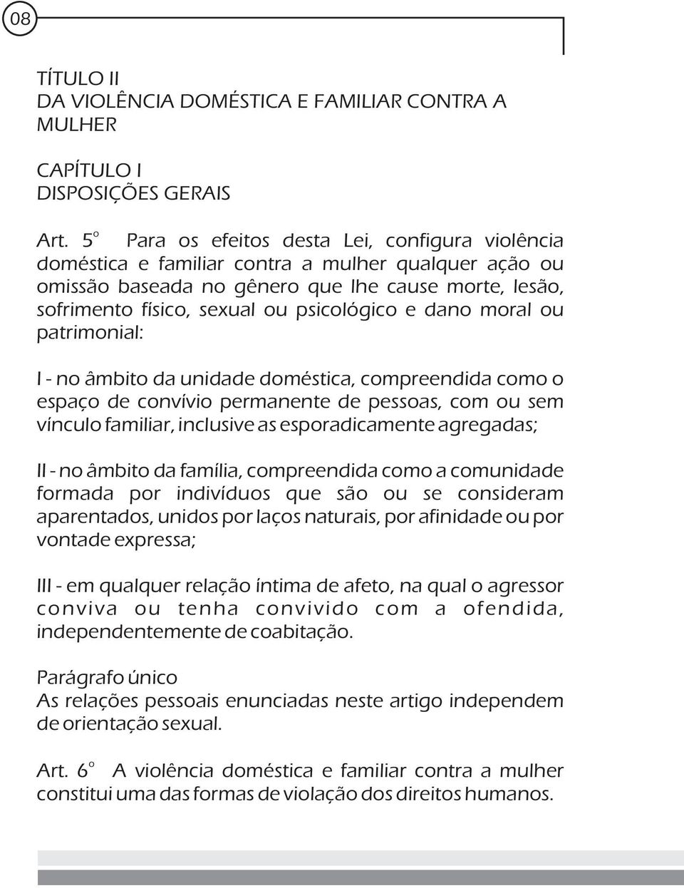 patrimnial: I - n âmbit da unidade dméstica, cmpreendida cm espaç de cnvívi permanente de pessas, cm u sem víncul familiar, inclusive as espradicamente agregadas; II - n âmbit da família, cmpreendida