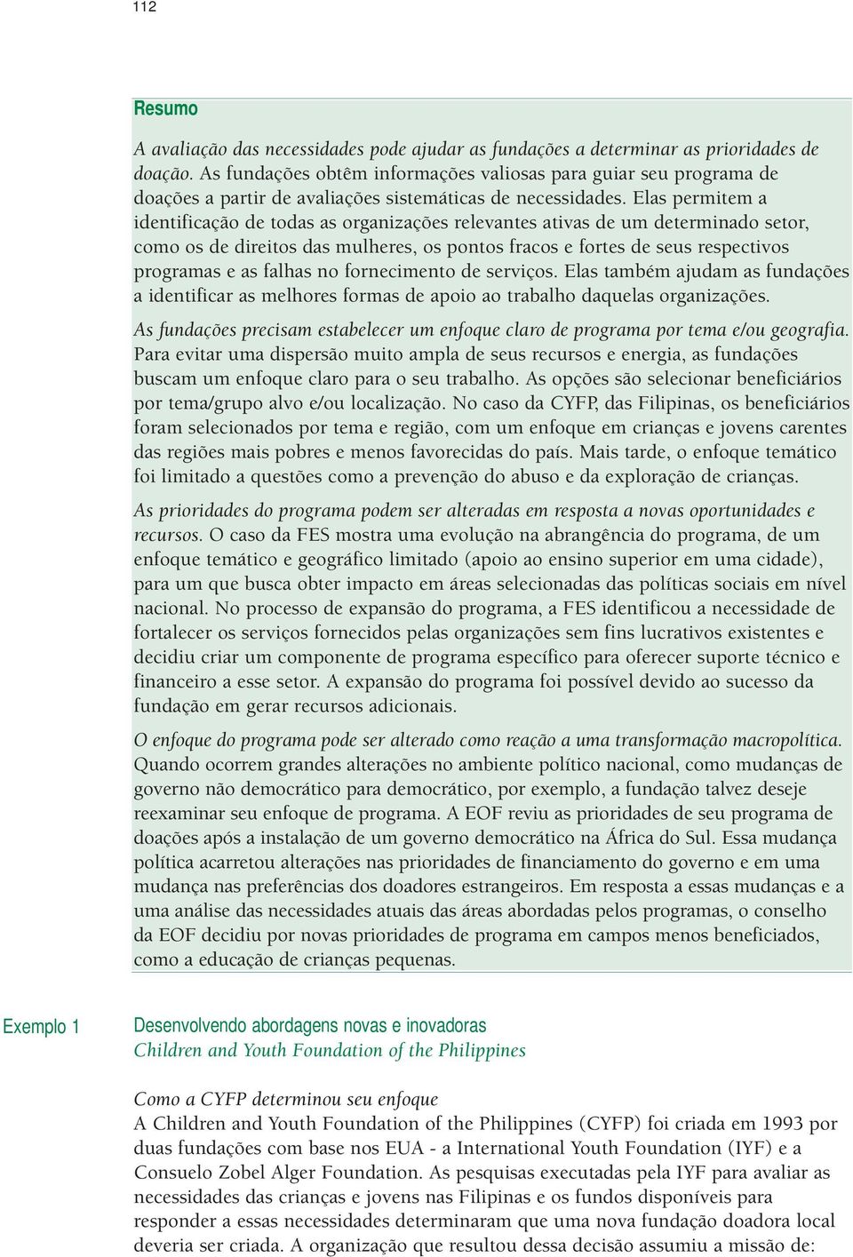 Elas permitem a identificação de todas as organizações relevantes ativas de um determinado setor, como os de direitos das mulheres, os pontos fracos e fortes de seus respectivos programas e as falhas