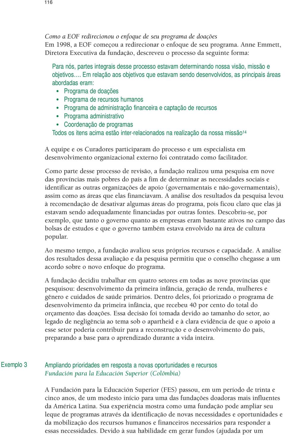 Em relação aos objetivos que estavam sendo desenvolvidos, as principais áreas abordadas eram: Programa de doações Programa de recursos humanos Programa de administração financeira e captação de