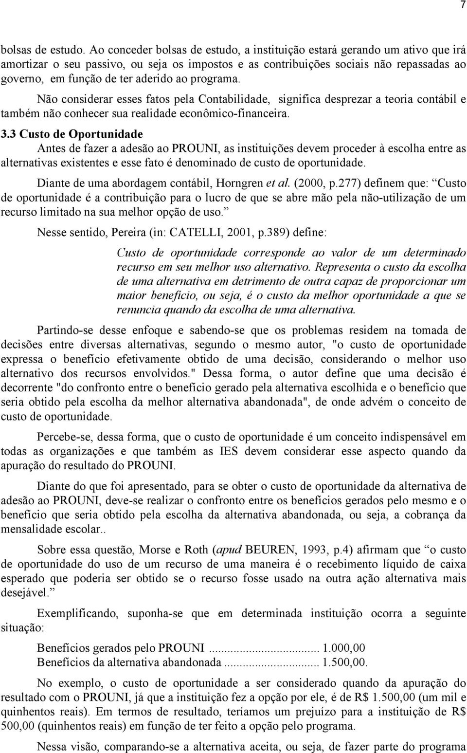 ao programa. Não considerar esses fatos pela Contabilidade, significa desprezar a teoria contábil e também não conhecer sua realidade econômico-financeira. 3.