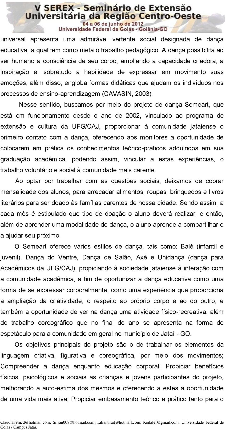 formas didáticas que ajudam os indivíduos nos processos de ensino-aprendizagem (CAVASIN, 2003).