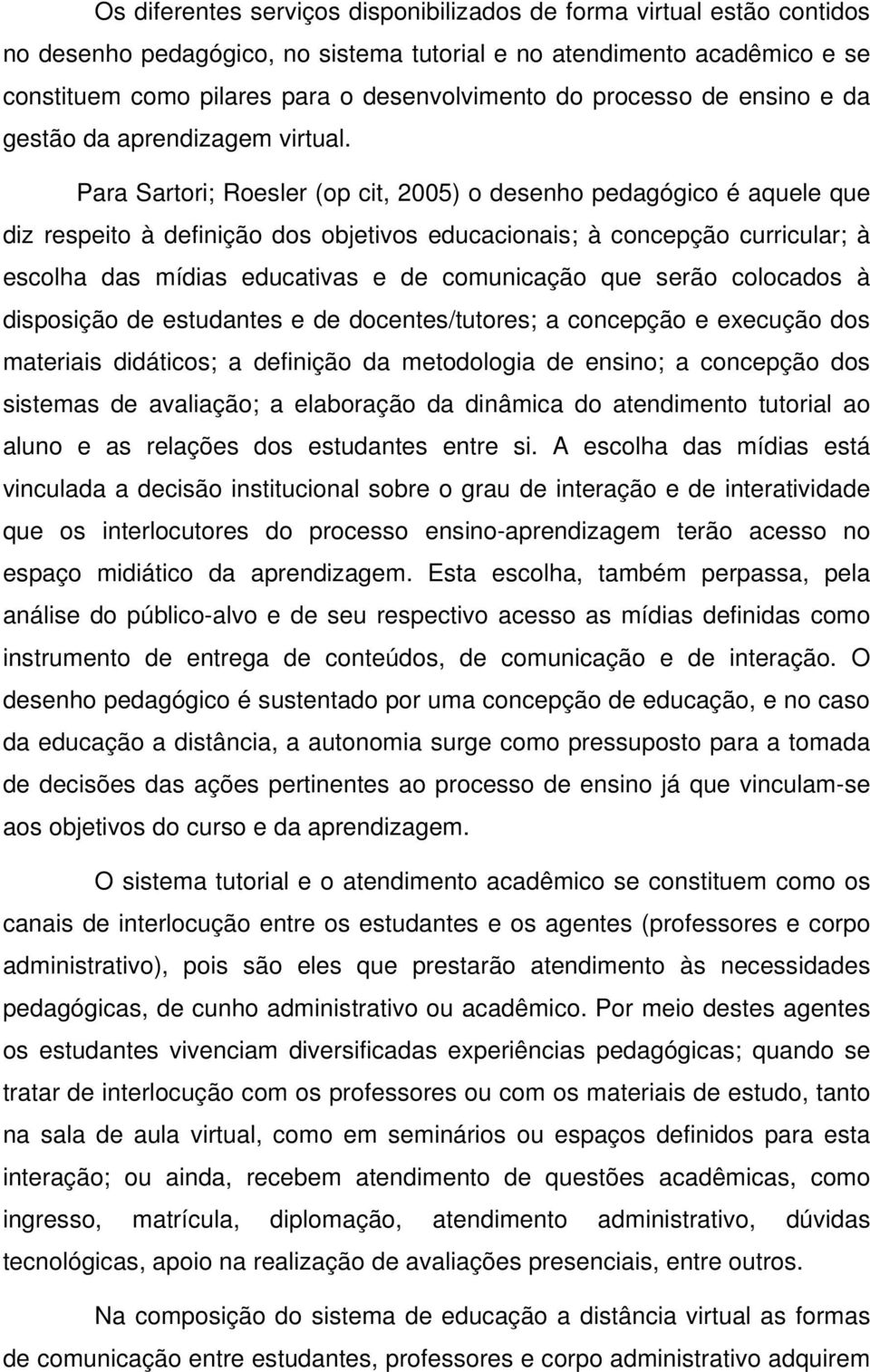 Para Sartori; Roesler (op cit, 2005) o desenho pedagógico é aquele que diz respeito à definição dos objetivos educacionais; à concepção curricular; à escolha das mídias educativas e de comunicação