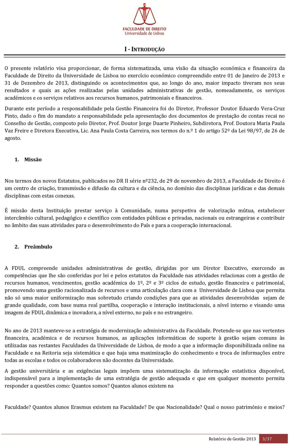 administrativas de gestão, nomeadamente, os serviços académicos e os serviços relativos aos recursos humanos, patrimoniais e financeiros.