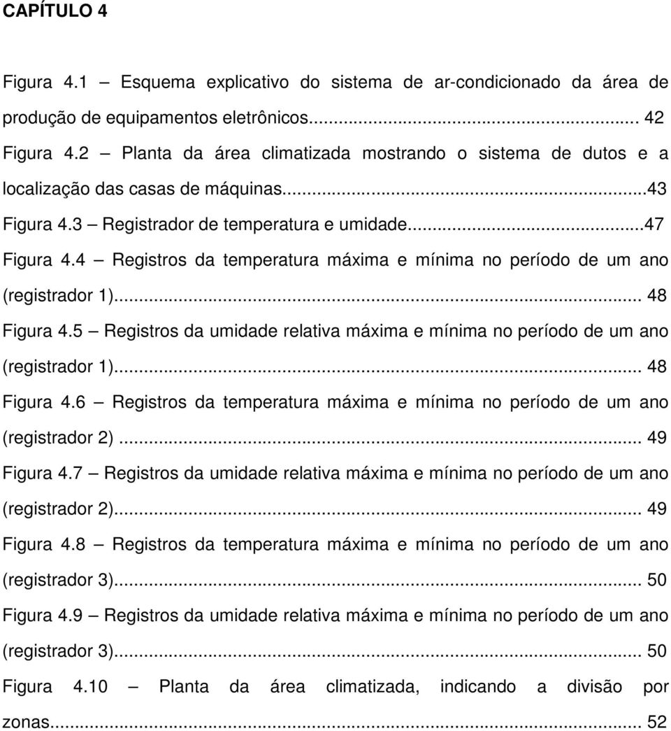 4 Registros da temperatura máxima e mínima no período de um ano (registrador 1)... 48 Figura 4.5 Registros da umidade relativa máxima e mínima no período de um ano (registrador 1)... 48 Figura 4.6 Registros da temperatura máxima e mínima no período de um ano (registrador 2).