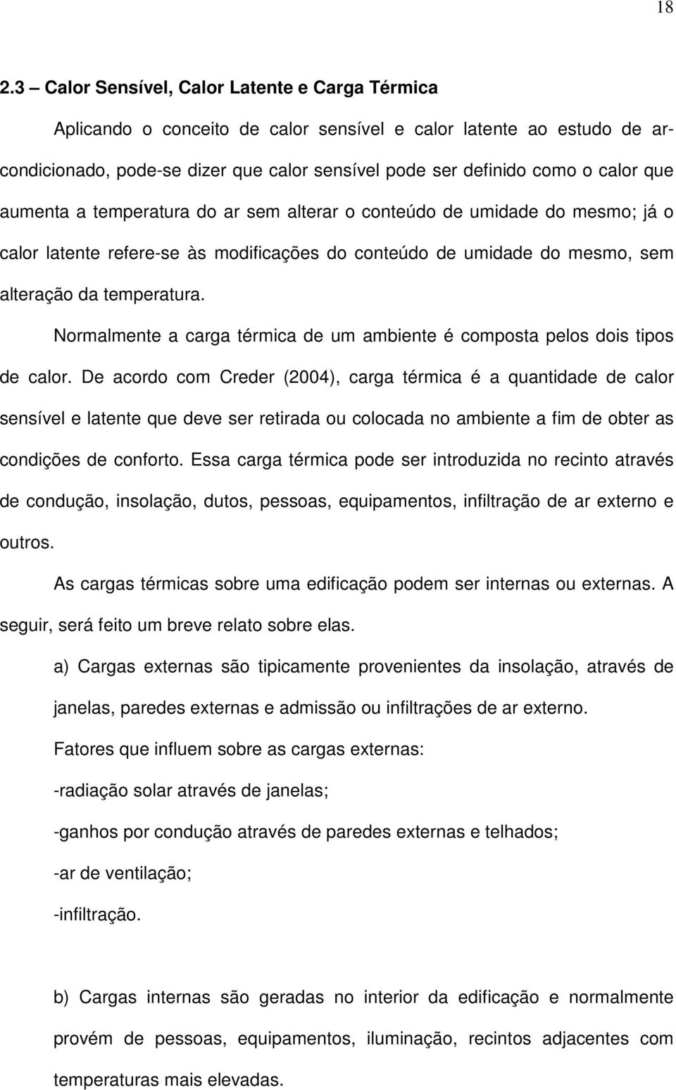 Normalmente a carga térmica de um ambiente é composta pelos dois tipos de calor.