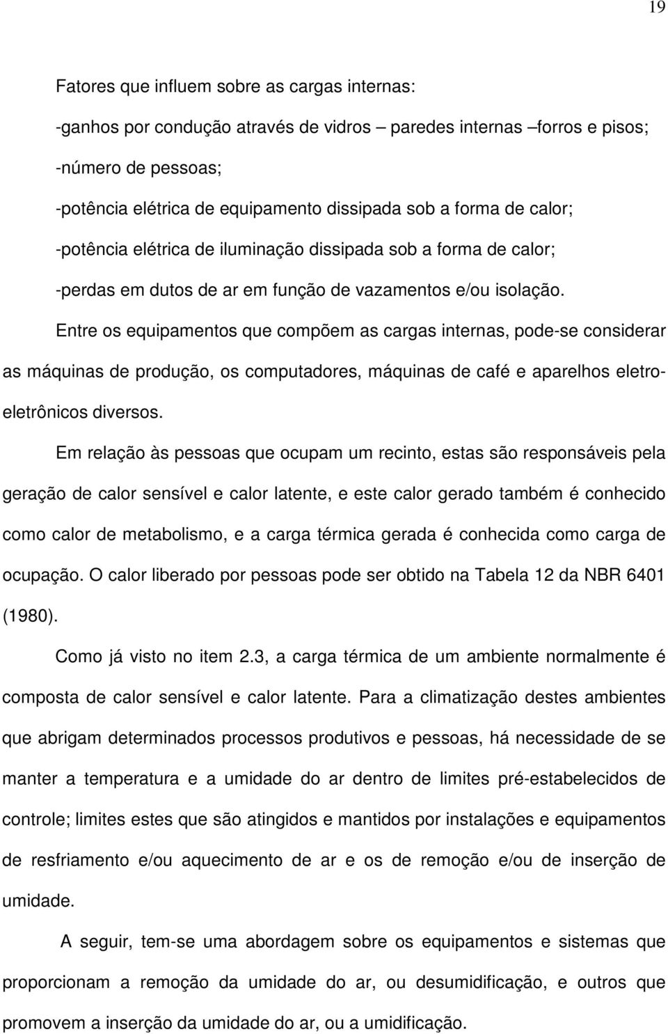 Entre os equipamentos que compõem as cargas internas, pode-se considerar as máquinas de produção, os computadores, máquinas de café e aparelhos eletroeletrônicos diversos.