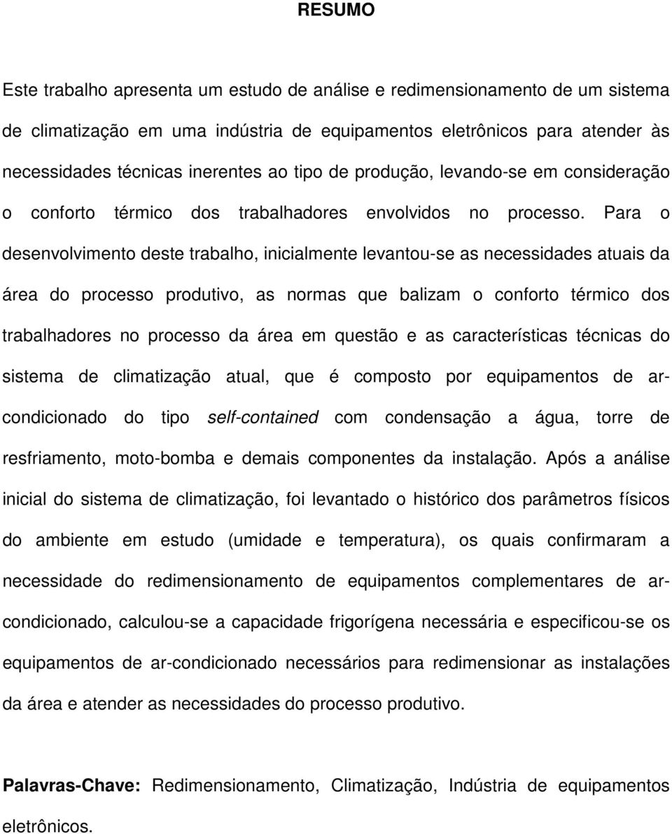 Para o desenvolvimento deste trabalho, inicialmente levantou-se as necessidades atuais da área do processo produtivo, as normas que balizam o conforto térmico dos trabalhadores no processo da área em