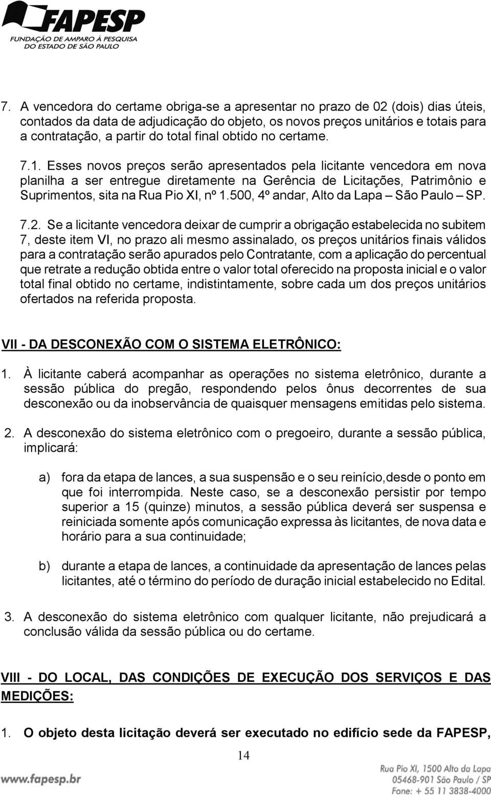 Esses novos preços serão apresentados pela licitante vencedora em nova planilha a ser entregue diretamente na Gerência de Licitações, Patrimônio e Suprimentos, sita na Rua Pio XI, nº 1.