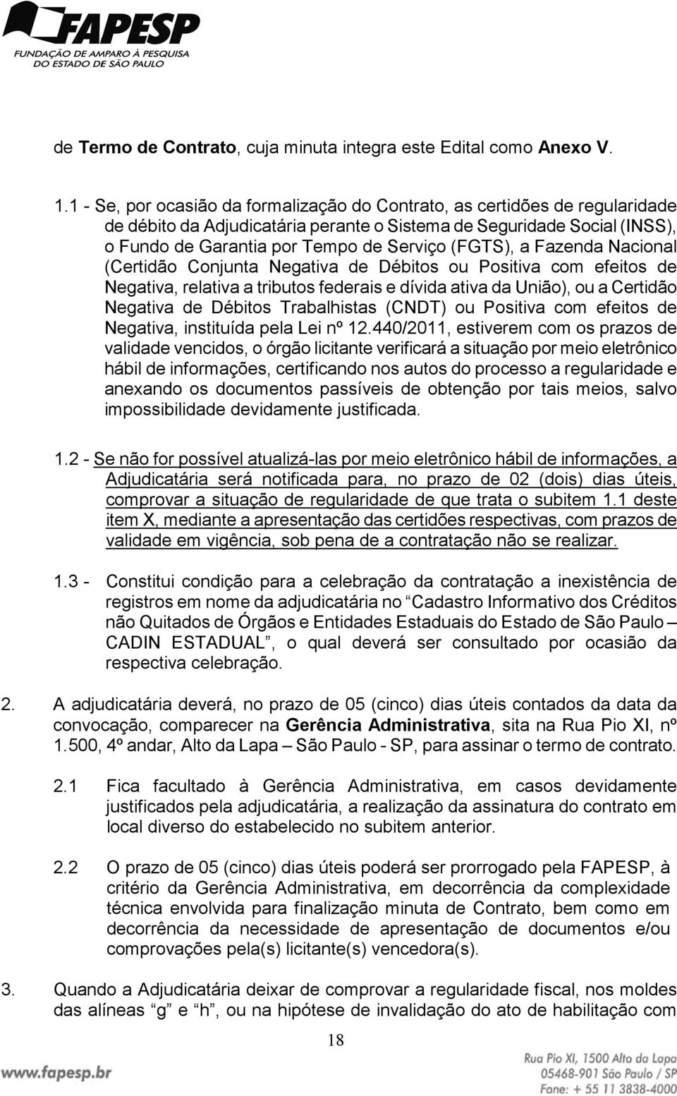 (FGTS), a Fazenda Nacional (Certidão Conjunta Negativa de Débitos ou Positiva com efeitos de Negativa, relativa a tributos federais e dívida ativa da União), ou a Certidão Negativa de Débitos