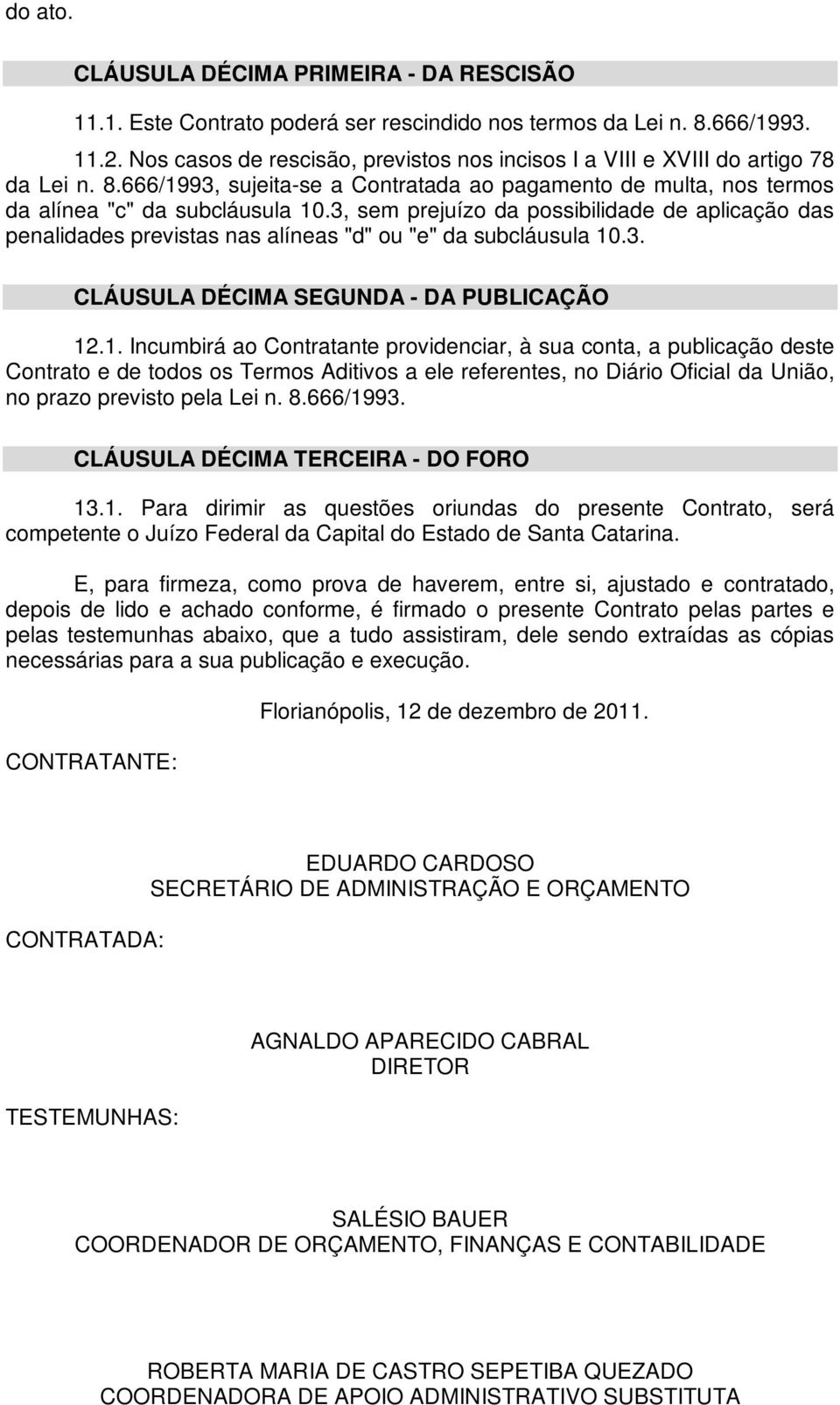 3, sem prejuízo da possibilidade de aplicação das penalidades previstas nas alíneas "d" ou "e" da subcláusula 10