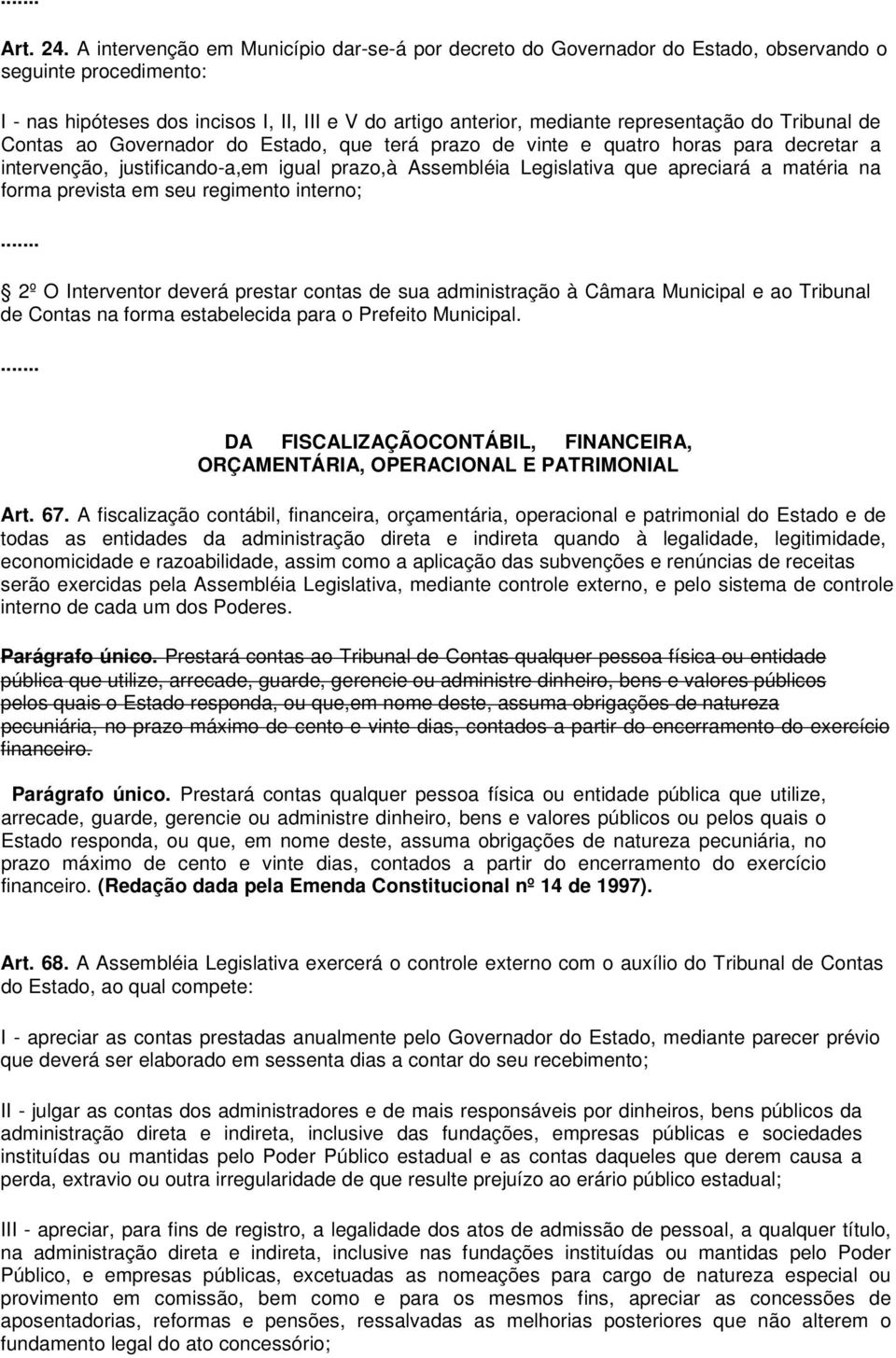 Tribunal de Contas ao Governador do Estado, que terá prazo de vinte e quatro horas para decretar a intervenção, justificando-a,em igual prazo,à Assembléia Legislativa que apreciará a matéria na forma