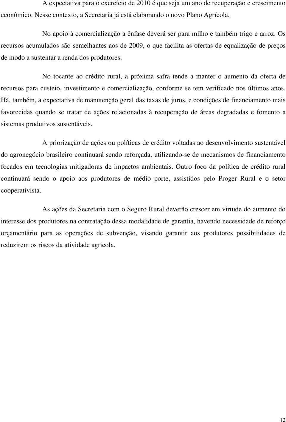 Os recursos acumulados são semelhantes aos de 2009, o que facilita as ofertas de equalização de preços de modo a sustentar a renda dos produtores.