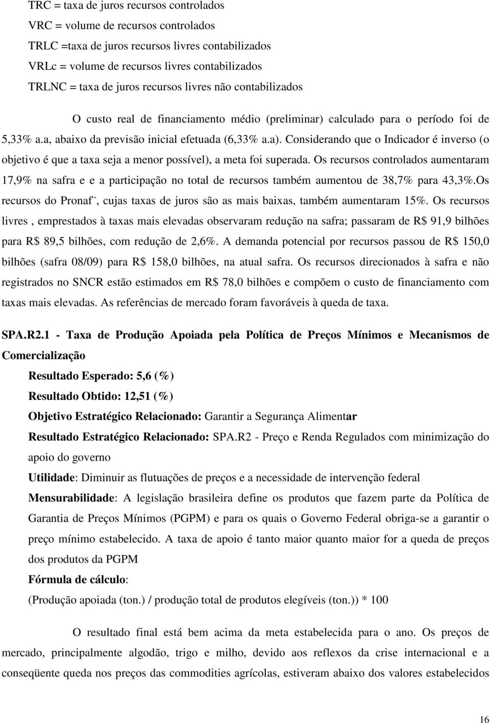 Considerando que o Indicador é inverso (o objetivo é que a taxa seja a menor possível), a meta foi superada.