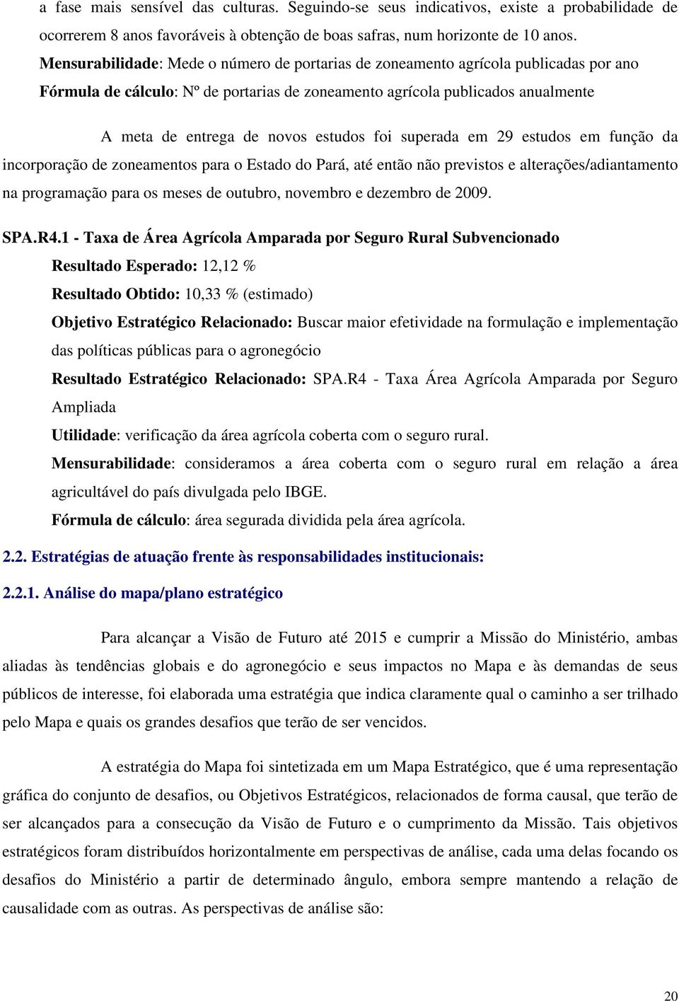 estudos foi superada em 29 estudos em função da incorporação de zoneamentos para o Estado do Pará, até então não previstos e alterações/adiantamento na programação para os meses de outubro, novembro