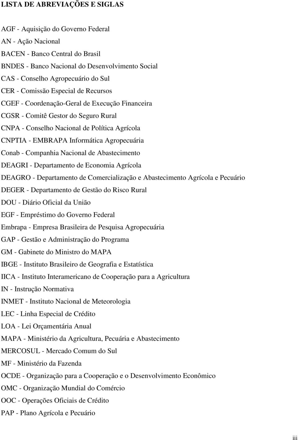 Agropecuária Conab - Companhia Nacional de Abastecimento DEAGRI - Departamento de Economia Agrícola DEAGRO - Departamento de Comercialização e Abastecimento Agrícola e Pecuário DEGER - Departamento