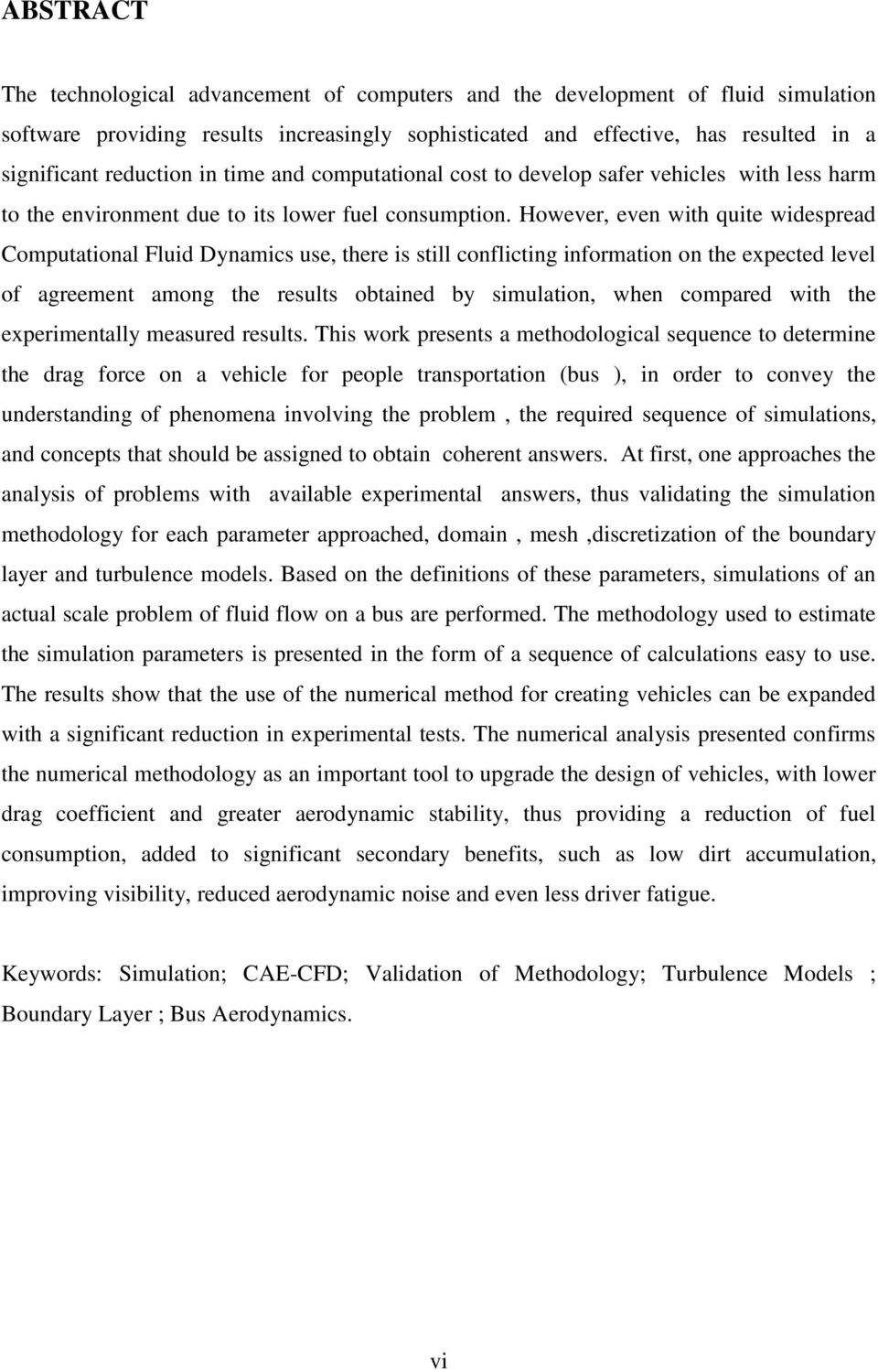 However, even with quite widespread Computational Fluid Dynamics use, there is still conflicting information on the expected level of agreement among the results obtained by simulation, when compared