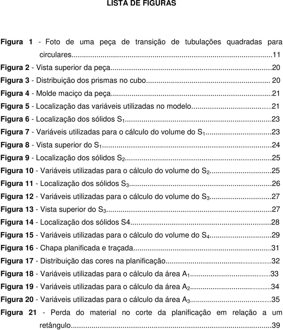 .. Figua 9 - Localização o ólio S...5 Figua 10 - Vaiávei utilizaa aa o cálculo o volue o S...5 Figua 11 - Localização o ólio S...6 Figua 1 - Vaiávei utilizaa aa o cálculo o volue o S.