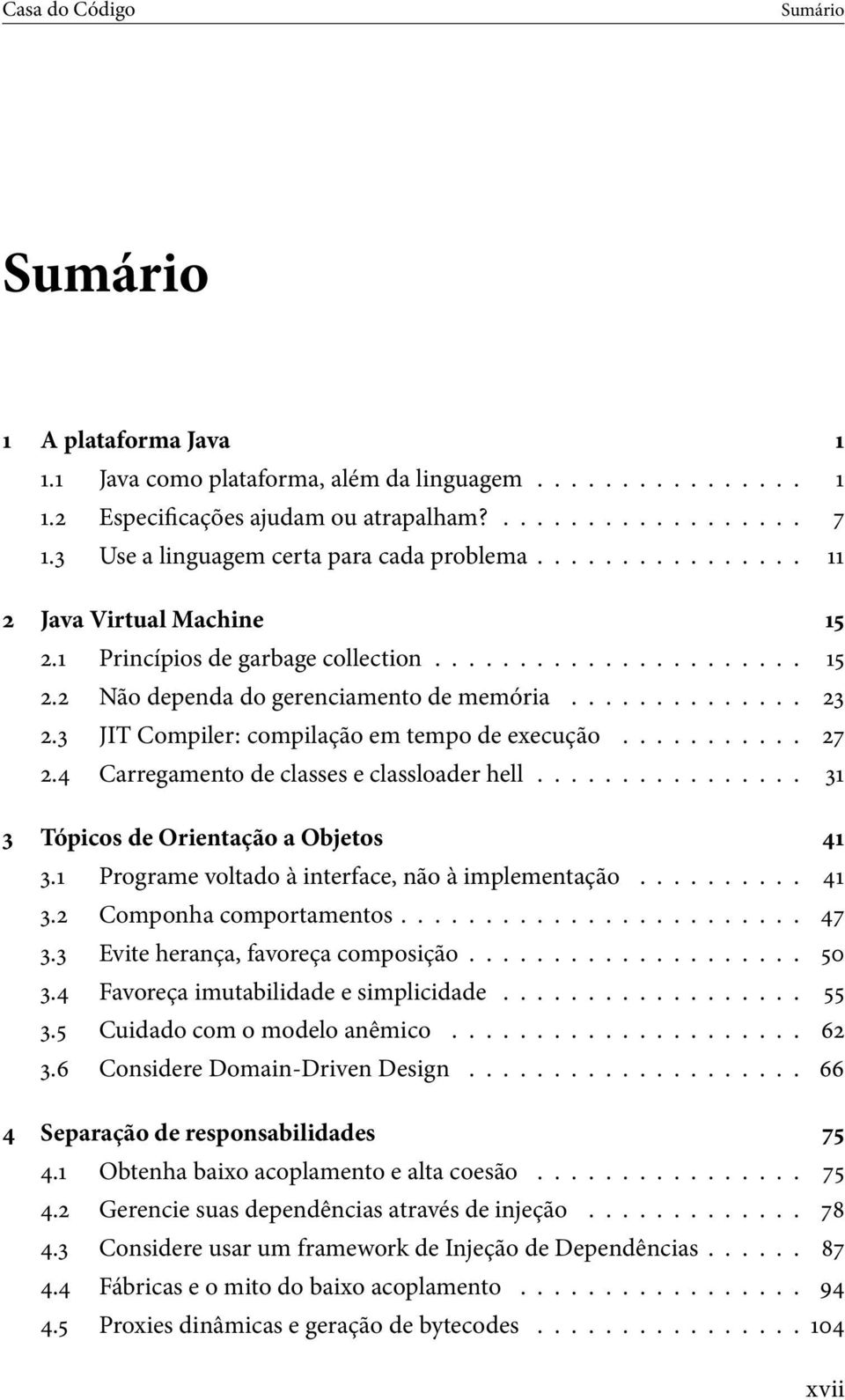 3 JIT Compiler: compilação em tempo de execução........... 27 2.4 Carregamento de classes e classloader hell................ 31 3 Tópicos de Orientação a Objetos 41 3.