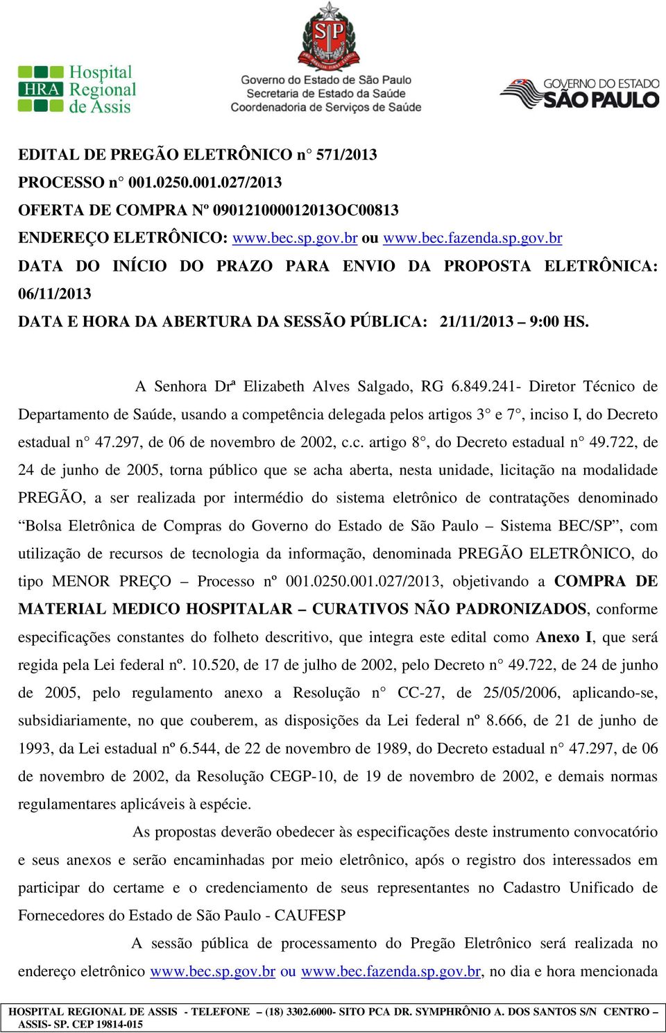 A Senhora Drª Elizabeth Alves Salgado, RG 6.849.241- Diretor Técnico de Departamento de Saúde, usando a competência delegada pelos artigos 3 e 7, inciso I, do Decreto estadual n 47.