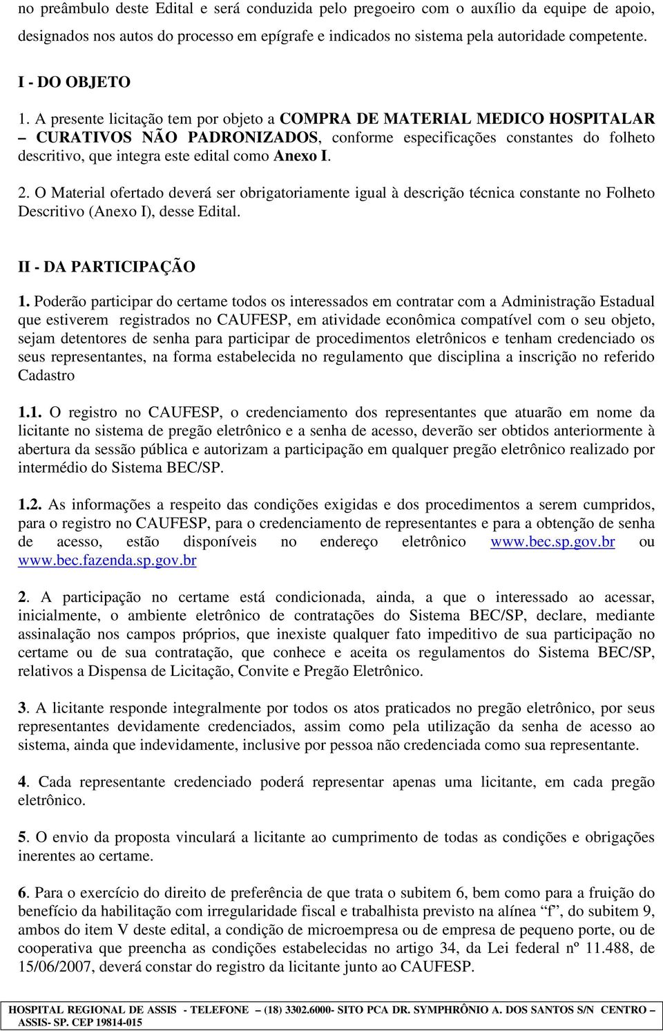 A presente licitação tem por objeto a COMPRA DE MATERIAL MEDICO HOSPITALAR CURATIVOS NÃO PADRONIZADOS, conforme especificações constantes do folheto descritivo, que integra este edital como Anexo I.