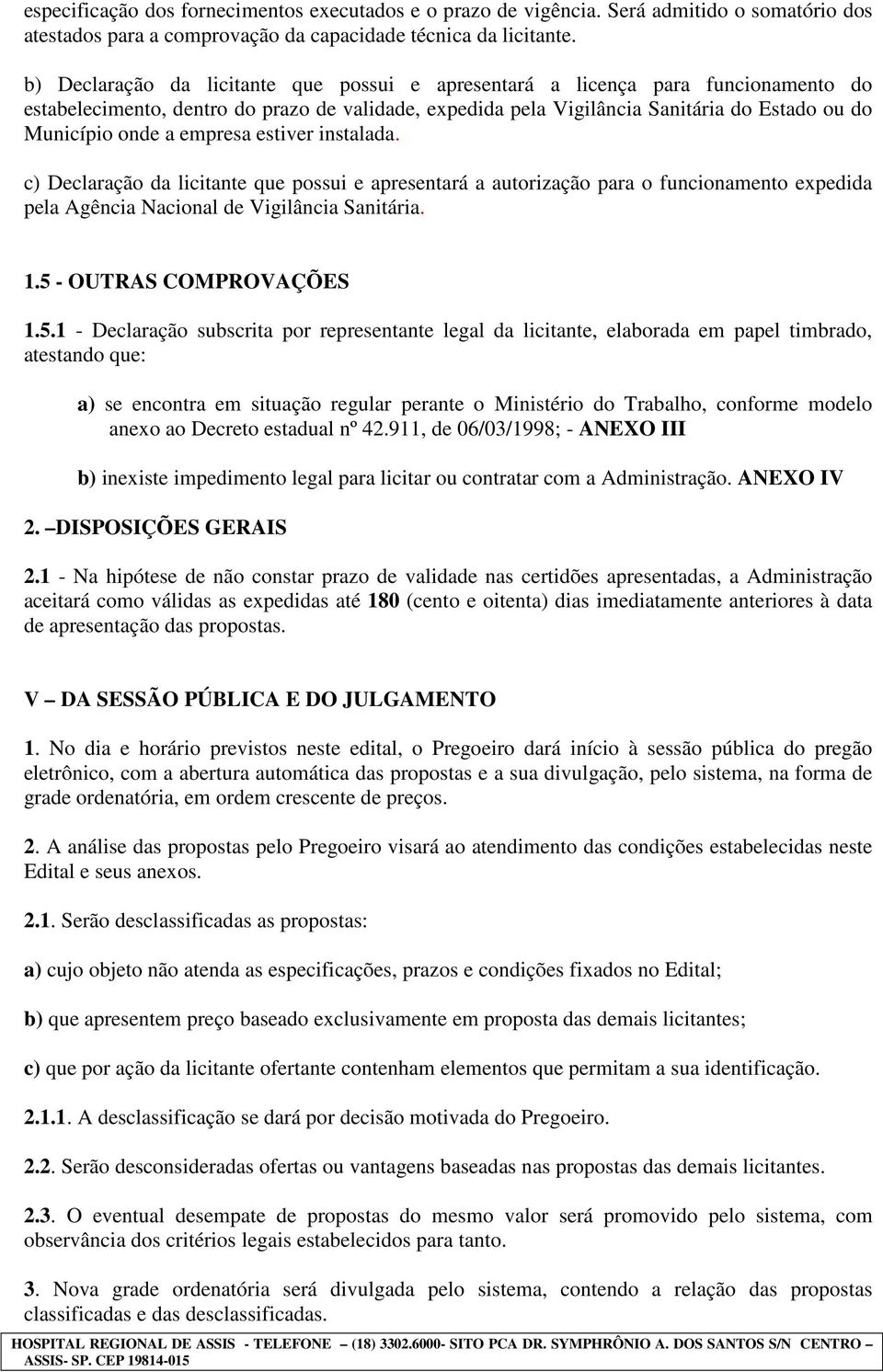 empresa estiver instalada. c) Declaração da licitante que possui e apresentará a autorização para o funcionamento expedida pela Agência Nacional de Vigilância Sanitária. 1.5 