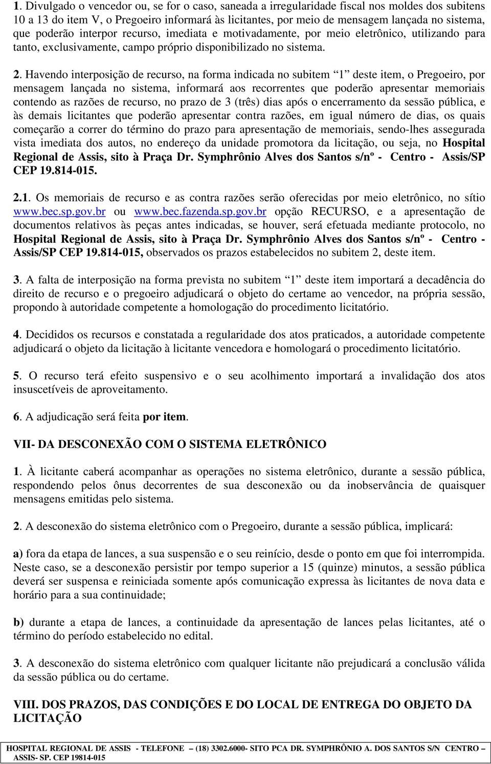 Havendo interposição de recurso, na forma indicada no subitem 1 deste item, o Pregoeiro, por mensagem lançada no sistema, informará aos recorrentes que poderão apresentar memoriais contendo as razões