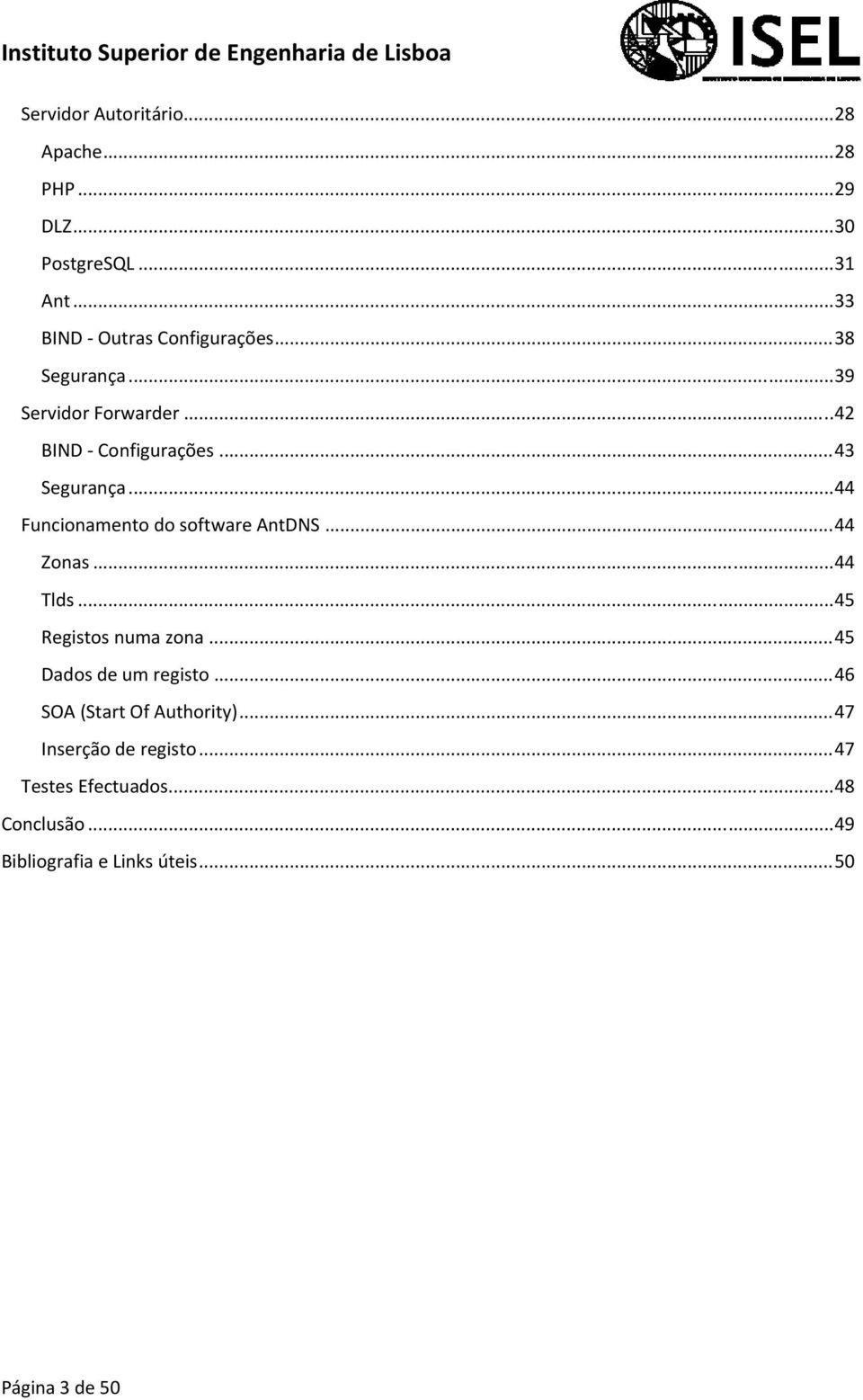 .. 44 Funcionamento do software AntDNS... 44 Zonas... 44 Tlds... 45 Registos numa zona... 45 Dados de um registo.