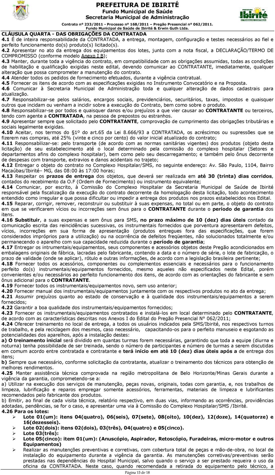 2 Apresentar no ato da entrega dos equipamentos dos lotes, junto com a nota fiscal, a DECLARAÇÃO/TERMO DE COMPROMISSO (conforme modelo Anexo I B); 4.