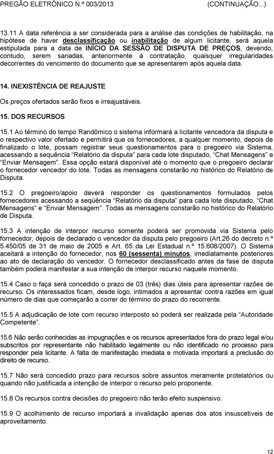 data. 14. INEXISTÊNCIA DE REAJUSTE Os preços ofertados serão fixos e irreajustáveis. 15. DOS RECURSOS 15.