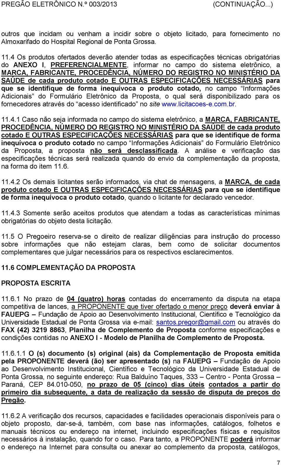 DO REGISTRO NO MINISTÉRIO DA SAÚDE de cada produto cotado E OUTRAS ESPECIFICAÇÕES NECESSÁRIAS para que se identifique de forma inequívoca o produto cotado, no campo Informações Adicionais do