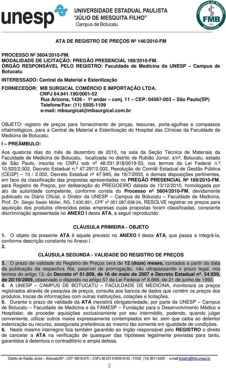 190/0001-52 Rua Arizona, 1426-1º andar conj. 11 CEP: 04567-003 São Paulo(SP) Telefone/Fax: (11) 5505-1109 e-mail: mbsurgical@mbsurgical.com.