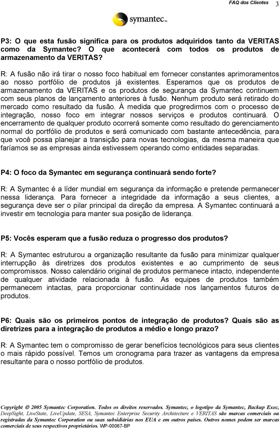 Esperamos que os produtos de armazenamento da VERITAS e os produtos de segurança da Symantec continuem com seus planos de lançamento anteriores à fusão.