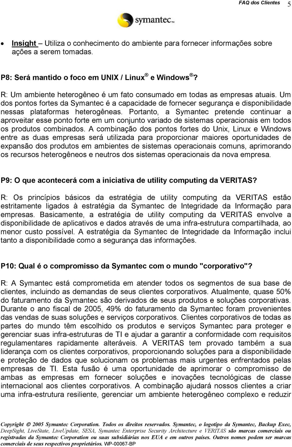 Portanto, a Symantec pretende continuar a aproveitar esse ponto forte em um conjunto variado de sistemas operacionais em todos os produtos combinados.