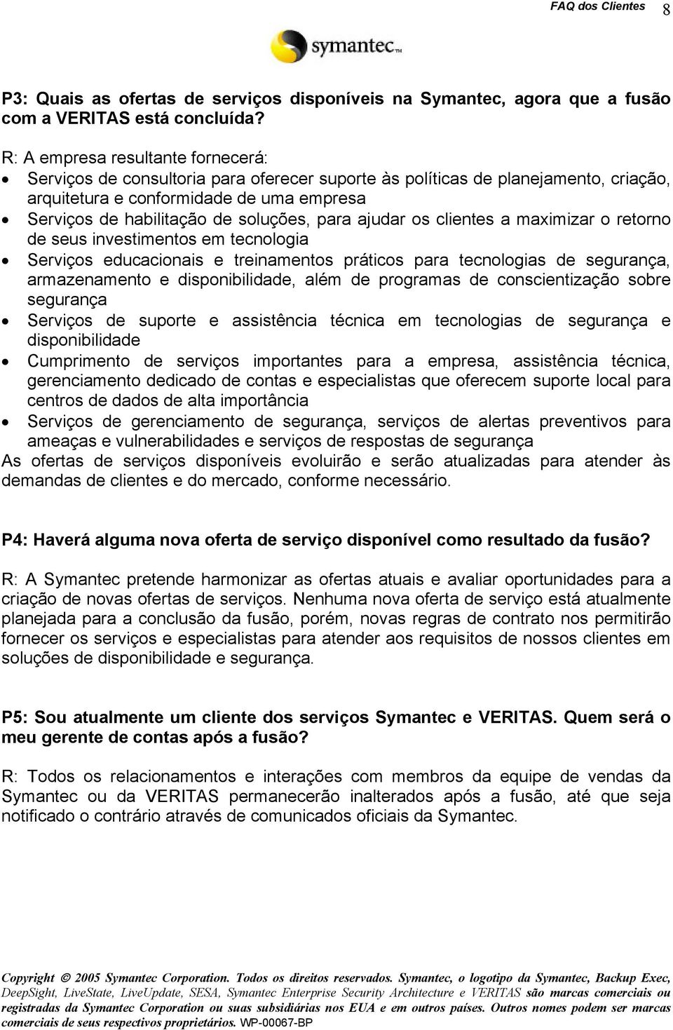 para ajudar os clientes a maximizar o retorno de seus investimentos em tecnologia Serviços educacionais e treinamentos práticos para tecnologias de segurança, armazenamento e disponibilidade, além de