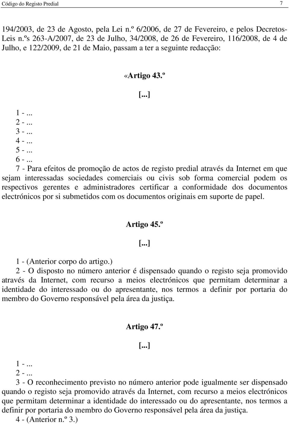 .. 7 - Para efeitos de promoção de actos de registo predial através da Internet em que sejam interessadas sociedades comerciais ou civis sob forma comercial podem os respectivos gerentes e