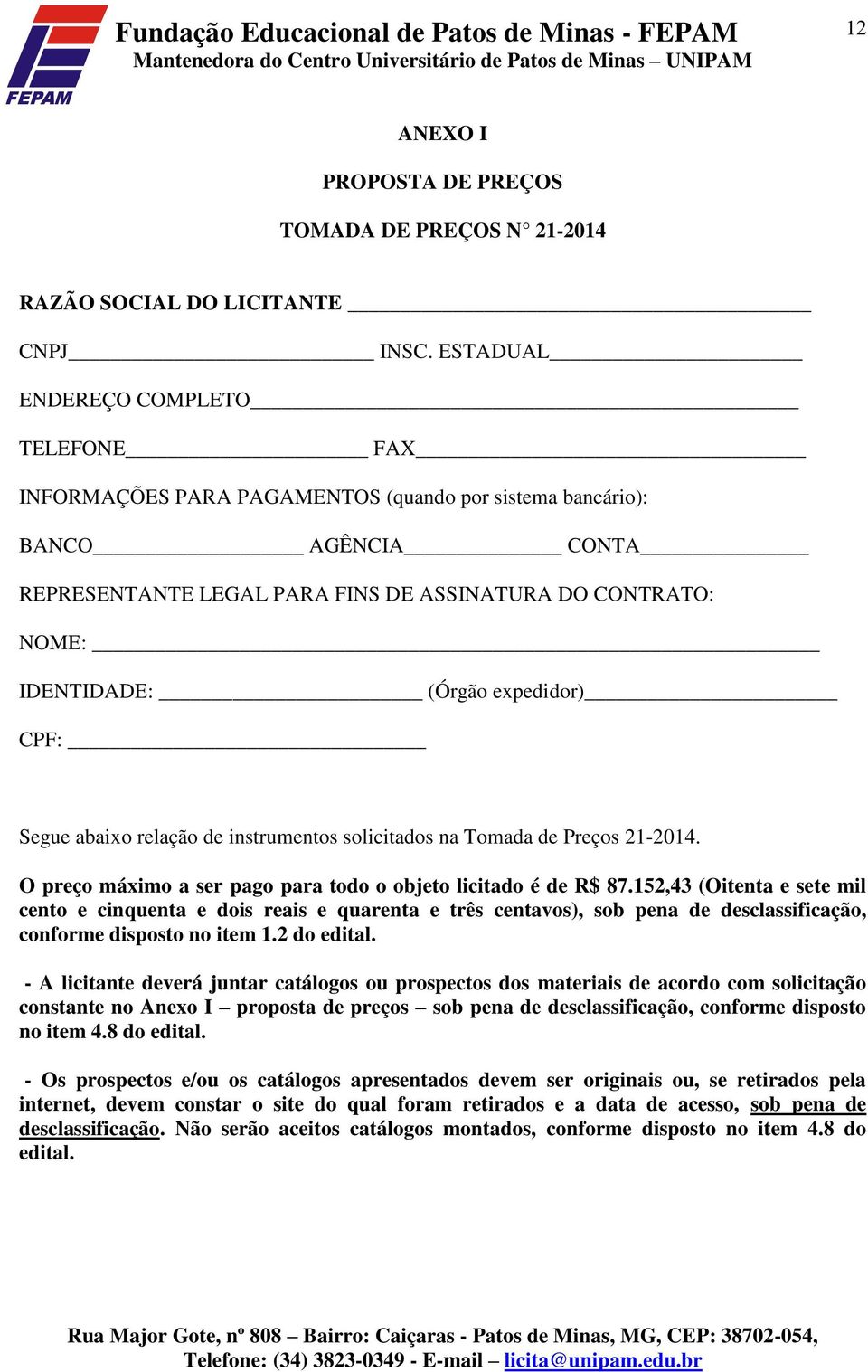 (Órgão expedidor) CPF: Segue abaixo relação de instrumentos solicitados na Tomada de Preços 21-2014. O preço máximo a ser pago para todo o objeto licitado é de R$ 87.