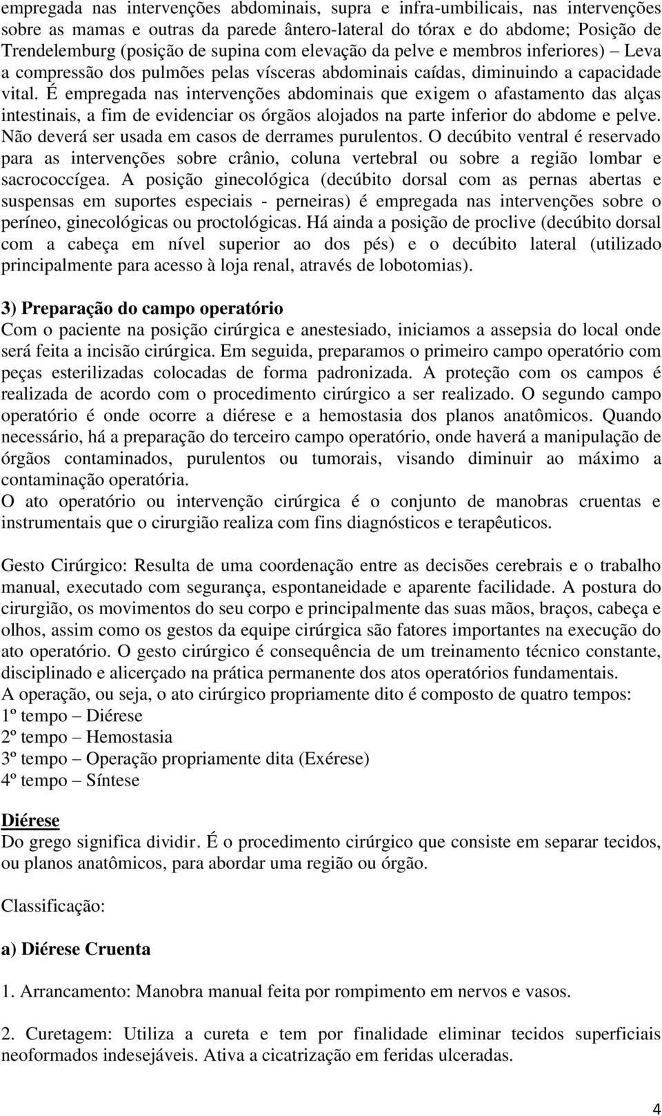 É empregada nas intervenções abdominais que exigem o afastamento das alças intestinais, a fim de evidenciar os órgãos alojados na parte inferior do abdome e pelve.