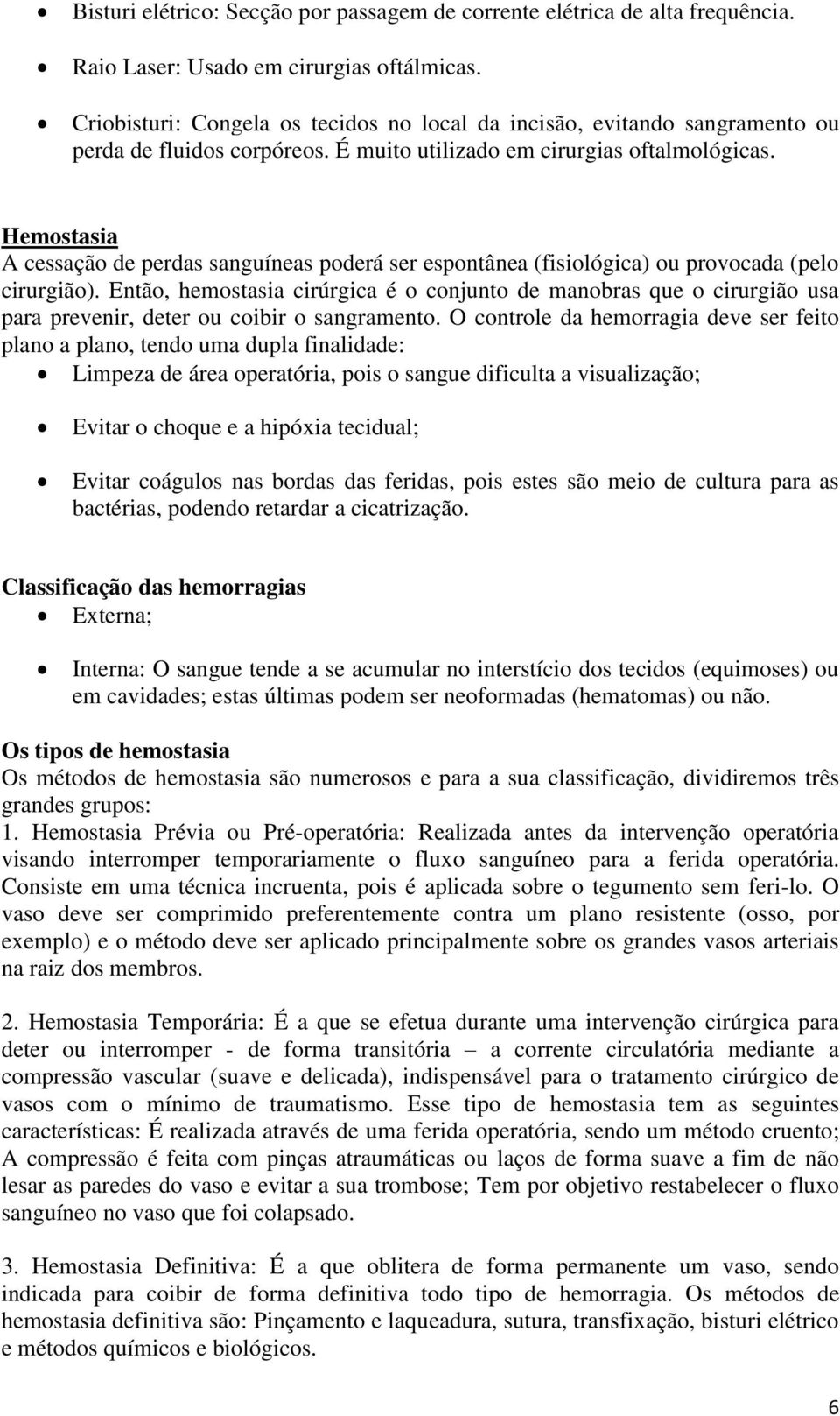 Hemostasia A cessação de perdas sanguíneas poderá ser espontânea (fisiológica) ou provocada (pelo cirurgião).