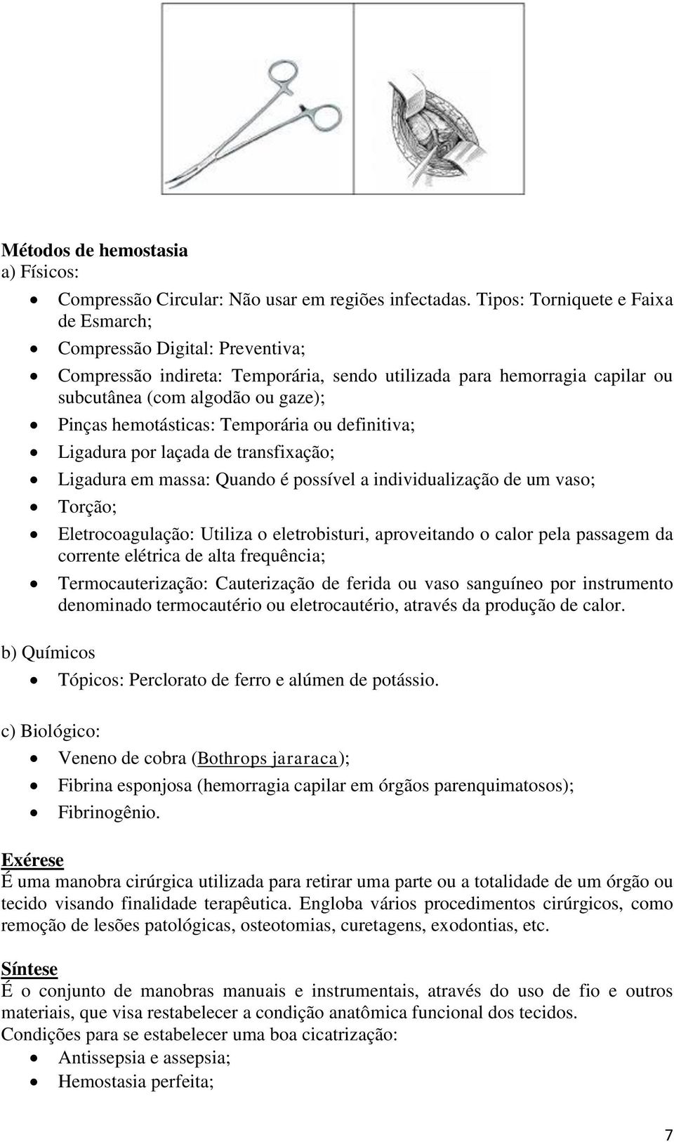 hemotásticas: Temporária ou definitiva; Ligadura por laçada de transfixação; Ligadura em massa: Quando é possível a individualização de um vaso; Torção; Eletrocoagulação: Utiliza o eletrobisturi,