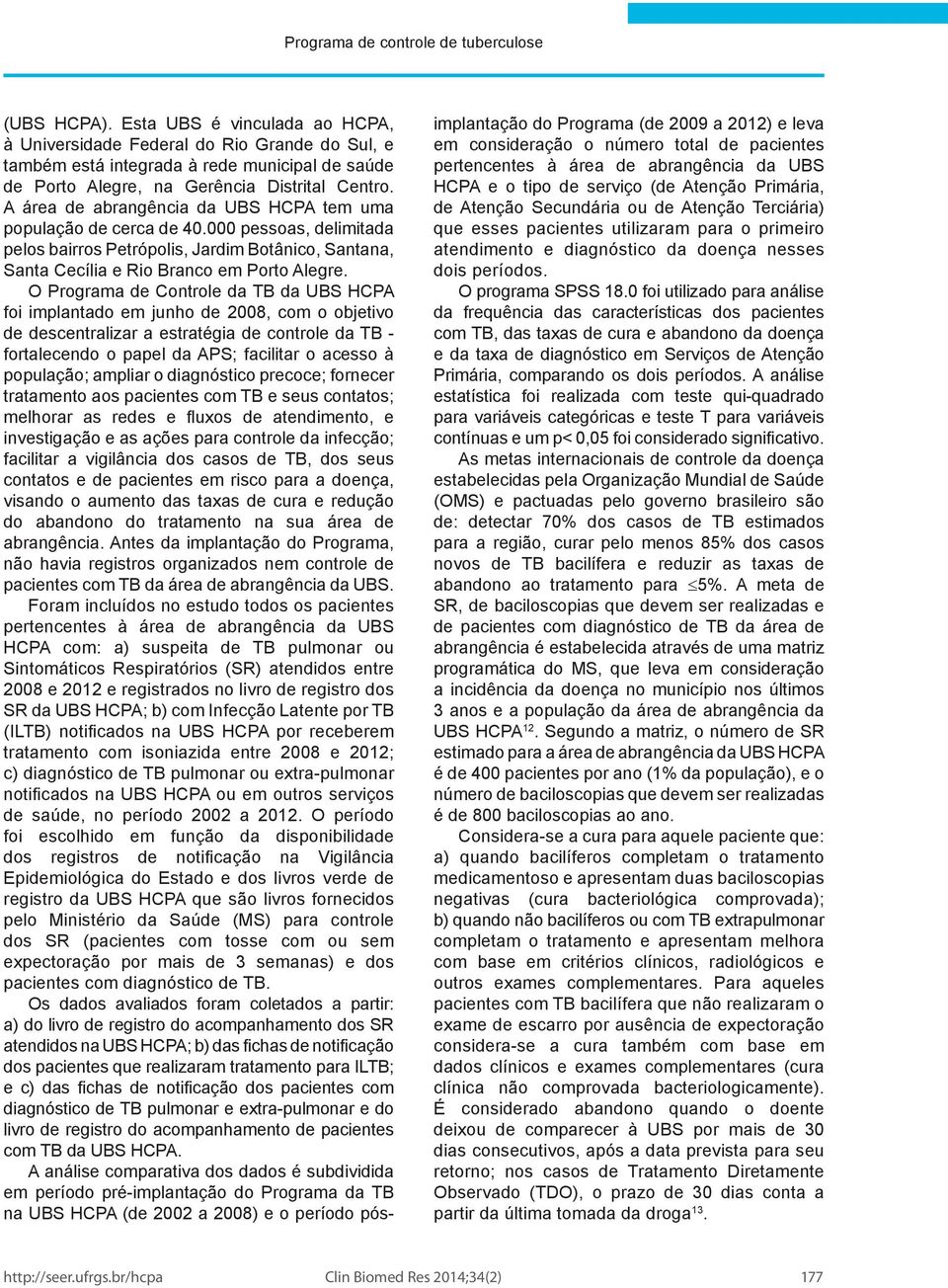 A área de abrangência da UBS HCPA tem uma população de cerca de 40.000 pessoas, delimitada pelos bairros Petrópolis, Jardim Botânico, Santana, Santa Cecília e Rio Branco em Porto Alegre.