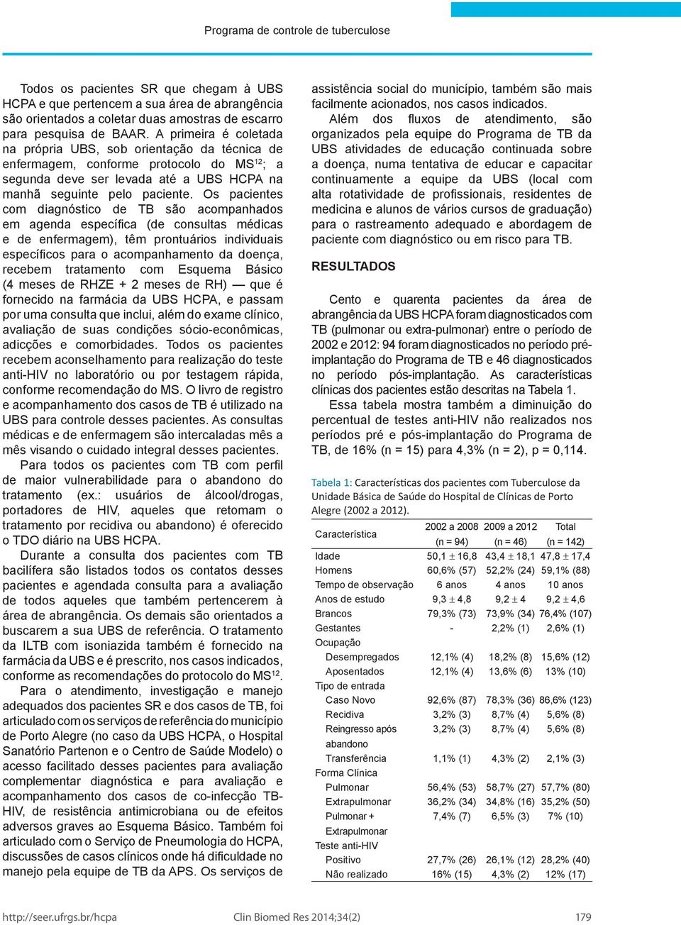 Os pacientes com diagnóstico de TB são acompanhados em agenda específica (de consultas médicas e de enfermagem), têm prontuários individuais específicos para o acompanhamento da doença, recebem