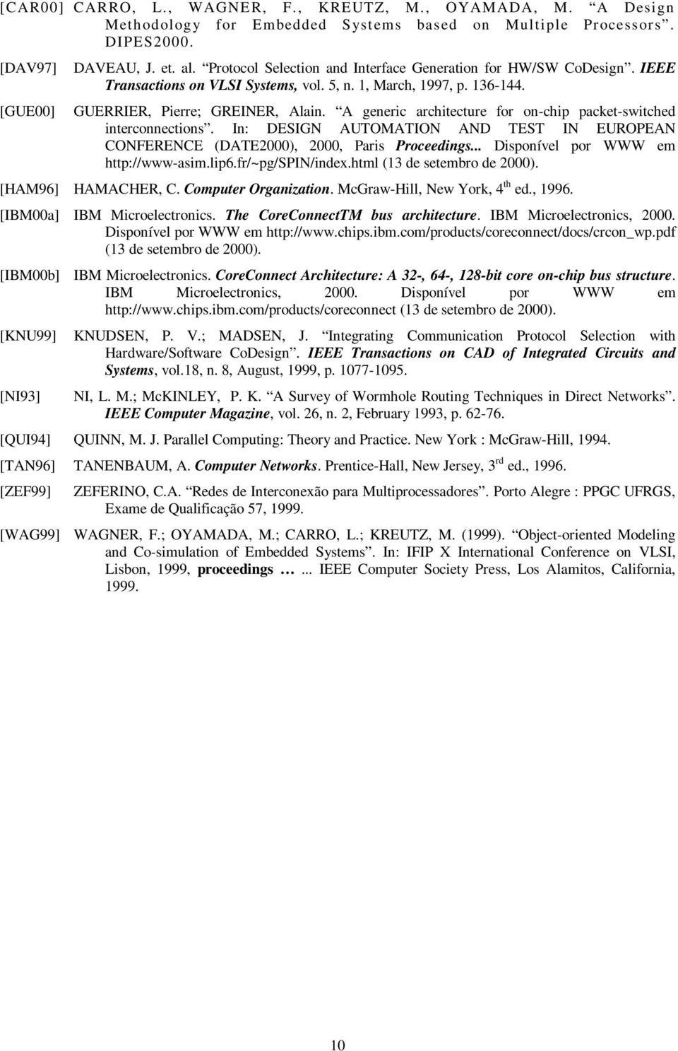 A generic architecture for on-chip packet-switched interconnections. In: DESIGN AUTOMATION AND TEST IN EUROPEAN CONFERENCE (DATE2000), 2000, Paris Proceedings... Disponível por WWW em http://www-asim.