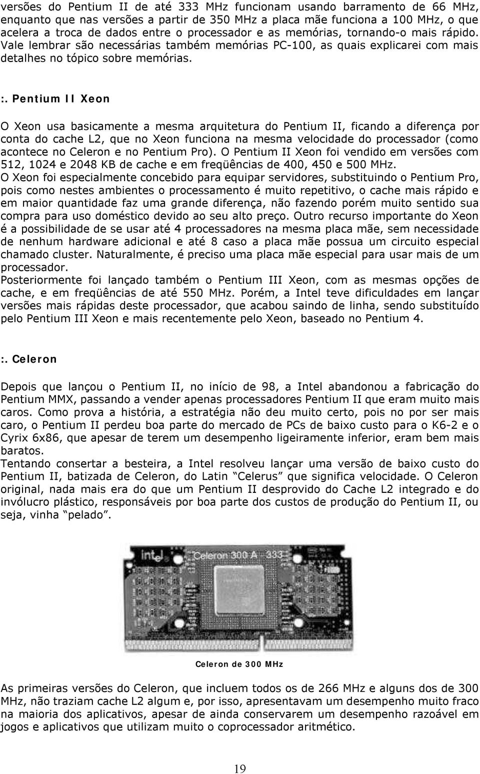 Pentium II Xeon O Xeon usa basicamente a mesma arquitetura do Pentium II, ficando a diferença por conta do cache L2, que no Xeon funciona na mesma velocidade do processador (como acontece no Celeron