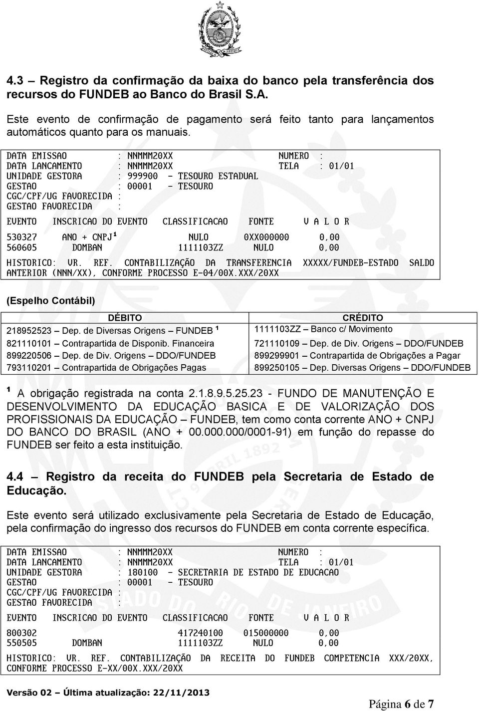 DATA EMISSAO : NNMMM20XX NUMERO : DATA LANCAMENTO : NNMMM20XX TELA : 01/01 UNIDADE GESTORA : 999900 - TESOURO ESTADUAL CGC/CPF/UG FAVORECIDA : GESTAO FAVORECIDA : 530327 ANO + CNPJ¹ NULO 0XX000000