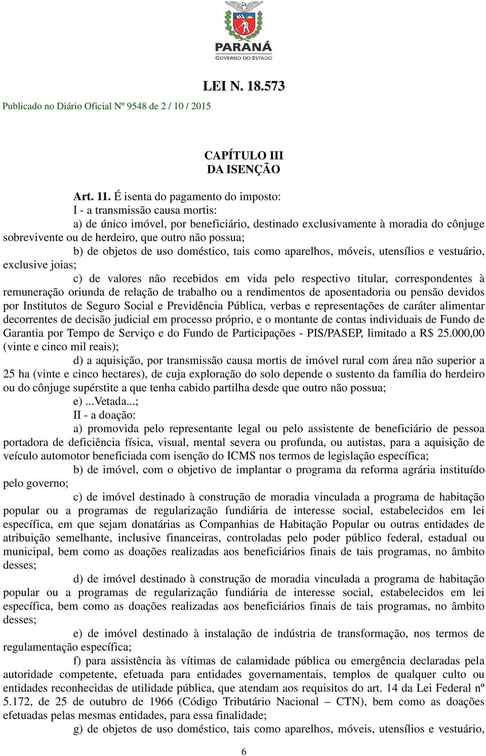 possua; b) de objetos de uso doméstico, tais como aparelhos, móveis, utensílios e vestuário, exclusive joias; c) de valores não recebidos em vida pelo respectivo titular, correspondentes à