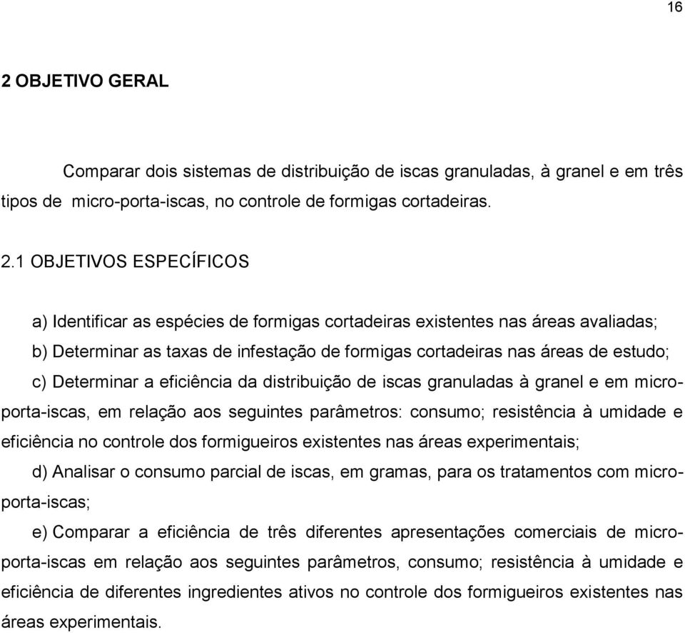 distribuição de iscas granuladas à granel e em microporta-iscas, em relação aos seguintes parâmetros: consumo; resistência à umidade e eficiência no controle dos formigueiros existentes nas áreas