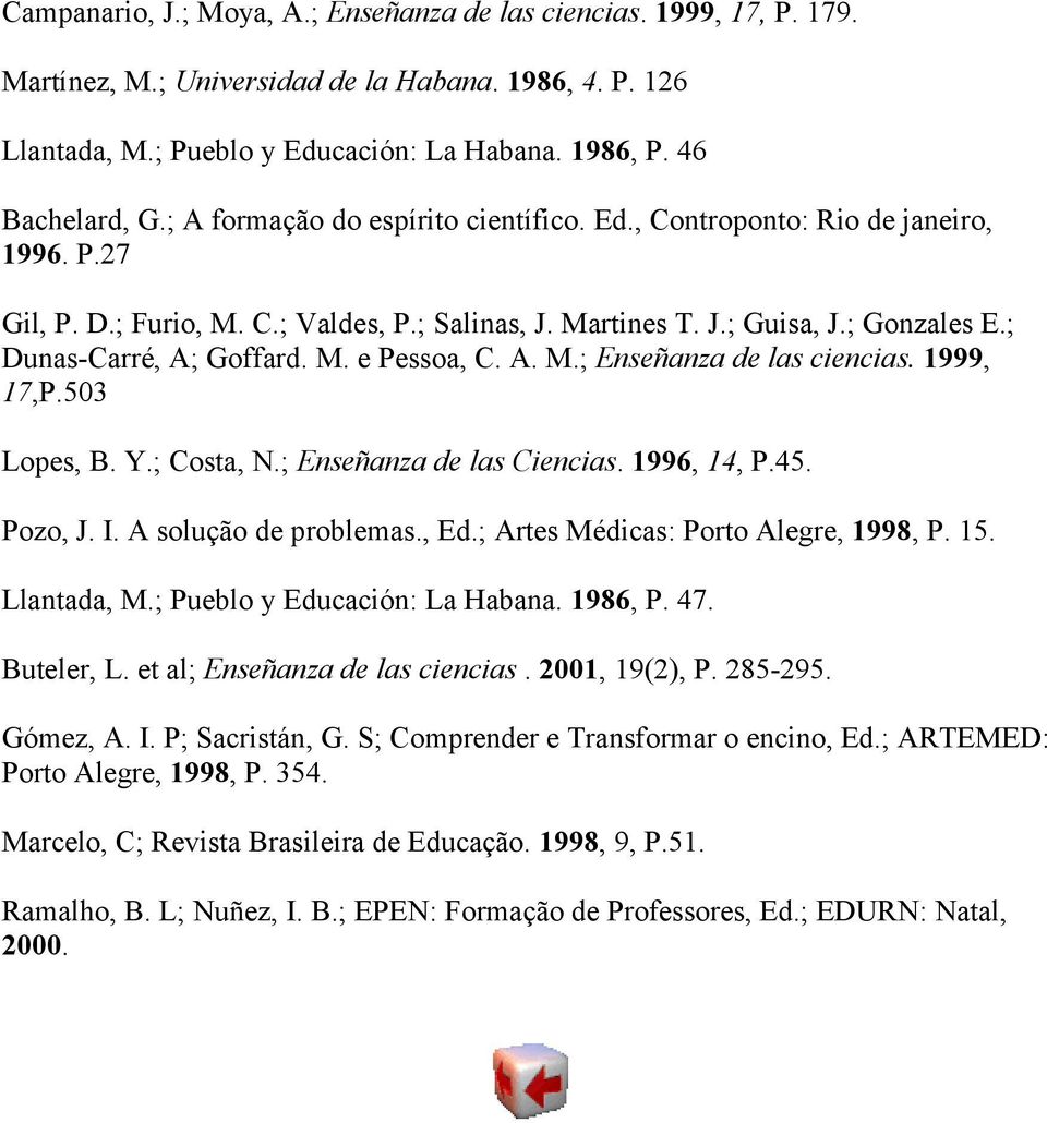 A. M.; Enseñanza de las ciencias. 1999, 17,P.503 Lopes, B. Y.; Costa, N.; Enseñanza de las Ciencias. 1996, 14, P.45. Pozo, J. I. A solução de problemas., Ed.; Artes Médicas: Porto Alegre, 1998, P. 15.