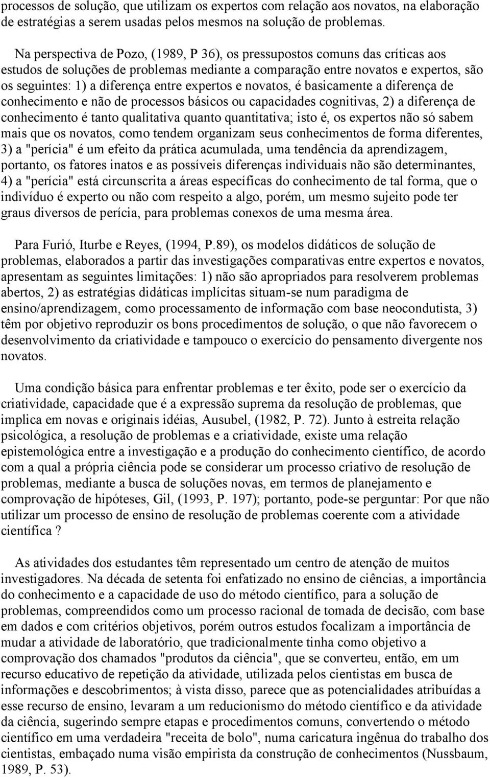 expertos e novatos, é basicamente a diferença de conhecimento e não de processos básicos ou capacidades cognitivas, 2) a diferença de conhecimento é tanto qualitativa quanto quantitativa; isto é, os