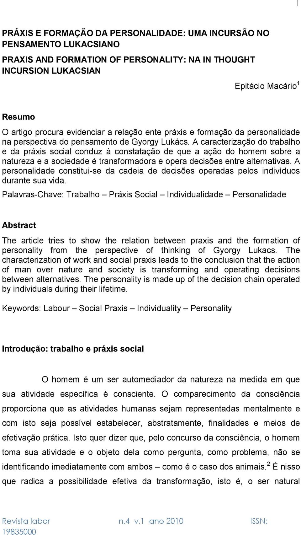 A caracterização do trabalho e da práxis social conduz à constatação de que a ação do homem sobre a natureza e a sociedade é transformadora e opera decisões entre alternativas.