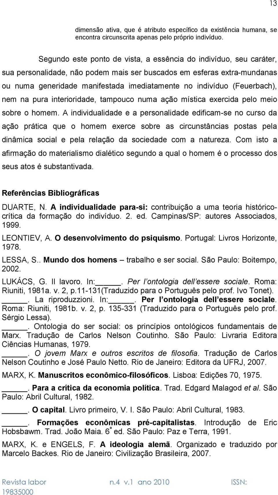 (Feuerbach), nem na pura interioridade, tampouco numa ação mística exercida pelo meio sobre o homem.